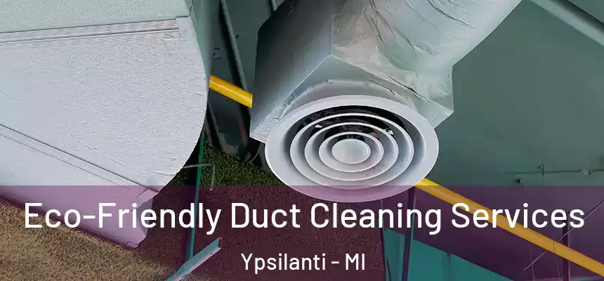  Eco-Friendly Duct Cleaning Services Ypsilanti - MI