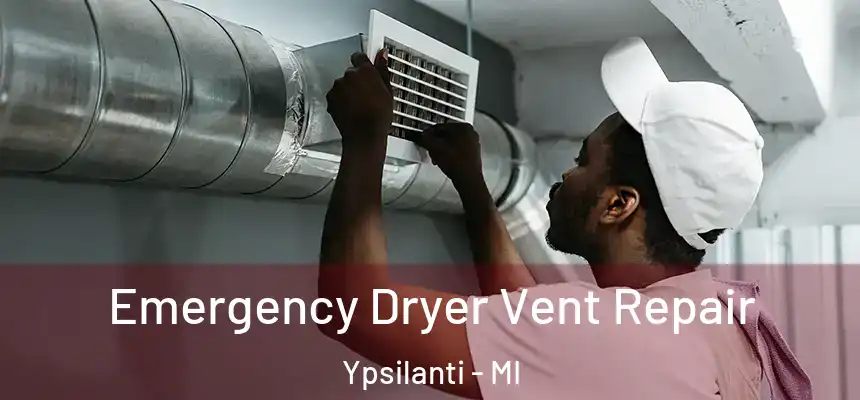 Emergency Dryer Vent Repair Ypsilanti - MI