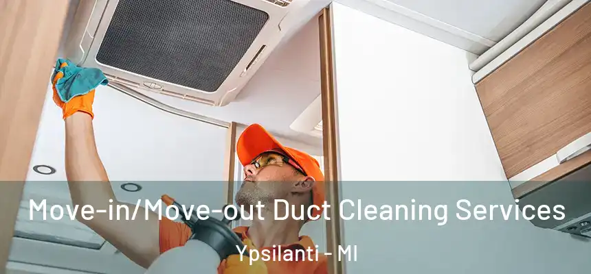 Move-in/Move-out Duct Cleaning Services Ypsilanti - MI