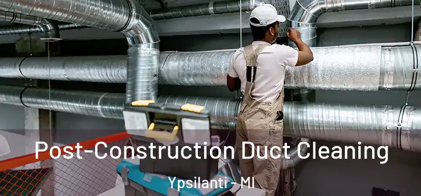  Post-Construction Duct Cleaning Ypsilanti - MI