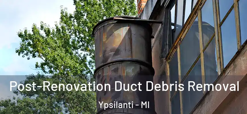  Post-Renovation Duct Debris Removal Ypsilanti - MI
