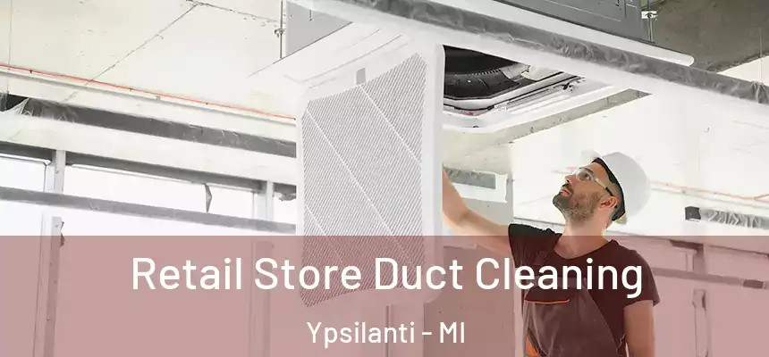  Retail Store Duct Cleaning Ypsilanti - MI