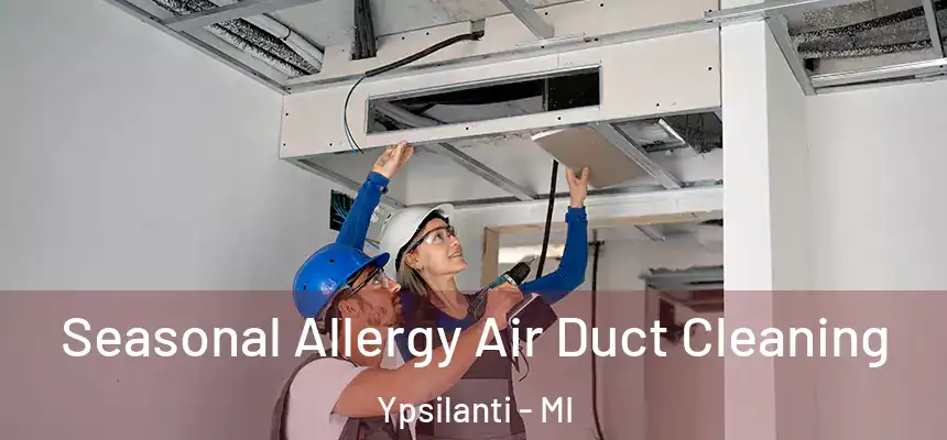 Seasonal Allergy Air Duct Cleaning Ypsilanti - MI